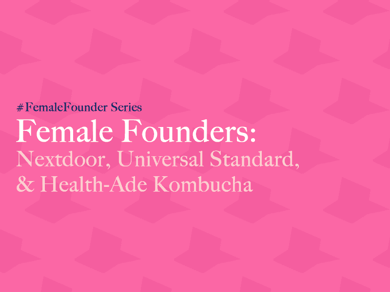 Female Founders: Nextdoor, Universal Standard, & Health-Ade Kombucha