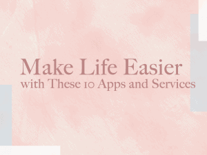 Make Life Easier with These 10 Apps and Services