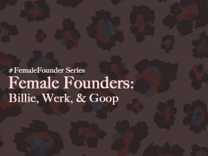 Female Founders: Billie, Werk, and Goop