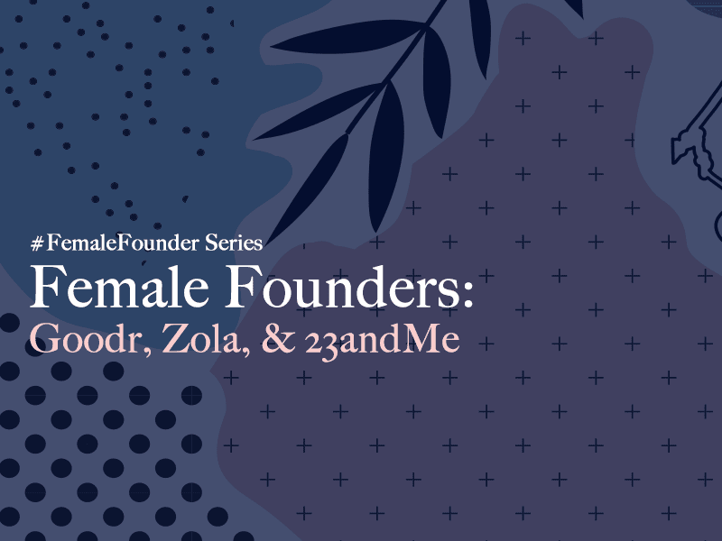 Female Founders: Goodr, Zola, and 23andMe
