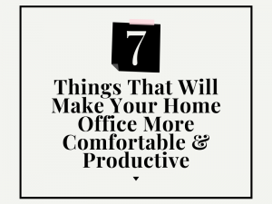 Things That will make your home office more comfortable & productive