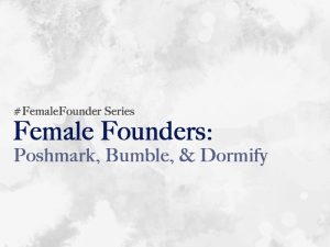 Female Founders: Poshmark, Bumble, & Dormify
