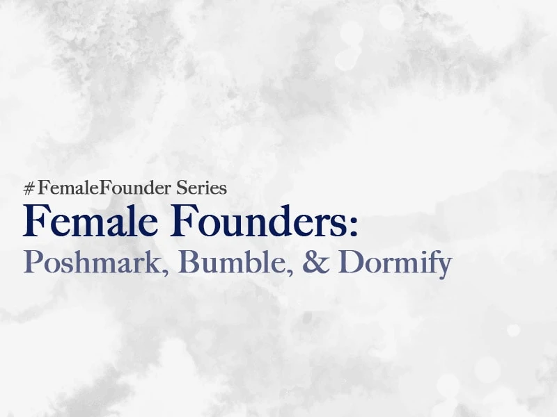 Female Founders: Poshmark, Bumble, and Dormify