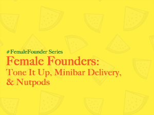 Female Founders: Tone It Up, Minibar Delivery, Nutpods