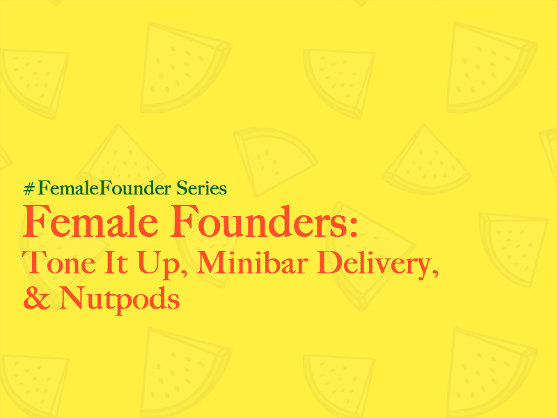 Female Founders: Tone It Up, Minibar Delivery, Nutpods