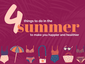 4 Things to Do to Make Yourself Happier and Healthier This Summer