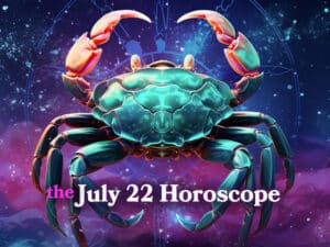 July 22 horoscope