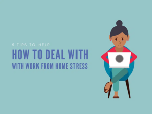 How to Deal with Work From Home Stress
